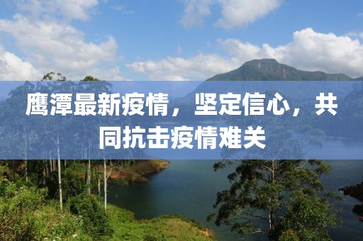 鹰潭最新疫情，坚定信心，共同抗击疫情难关