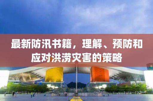 最新防汛书籍，理解、预防和应对洪涝灾害的策略