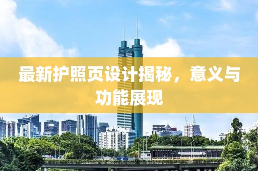 最新护照页设计揭秘，意义与功能展现