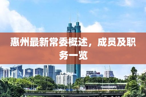 惠州最新常委概述，成员及职务一览