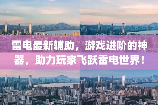 雷电最新辅助，游戏进阶的神器，助力玩家飞跃雷电世界！