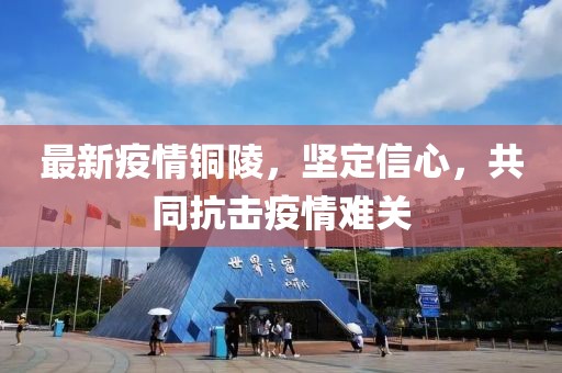 最新疫情铜陵，坚定信心，共同抗击疫情难关