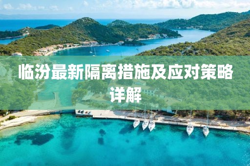 临汾最新隔离措施及应对策略详解