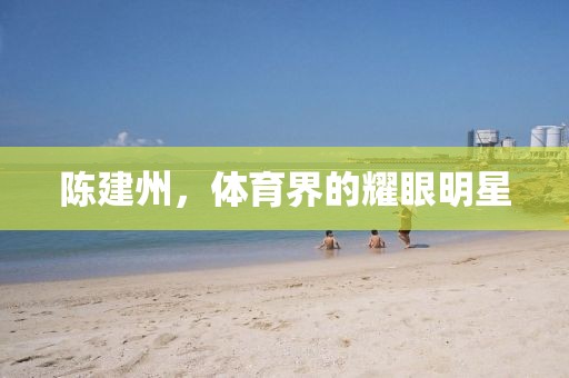 陈建州，体育界的耀眼明星