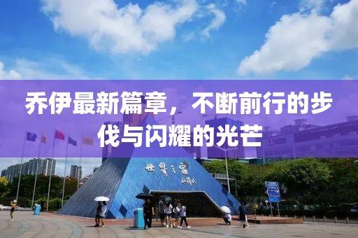 乔伊最新篇章，不断前行的步伐与闪耀的光芒