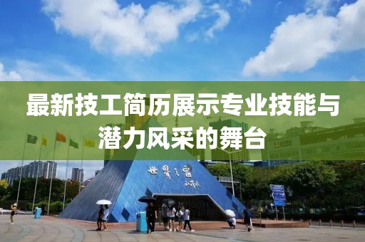 最新技工简历展示专业技能与潜力风采的舞台