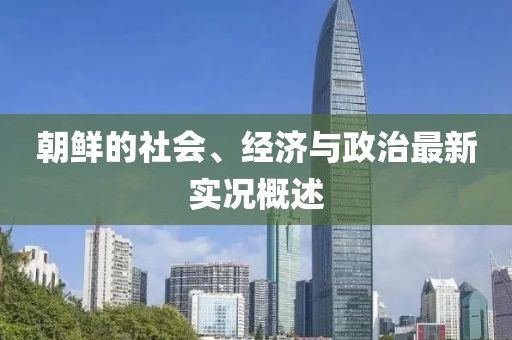 朝鲜的社会、经济与政治最新实况概述