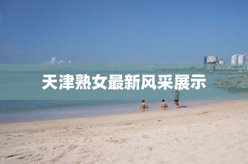 天津熟女最新风采展示
