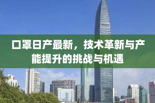 口罩日产最新，技术革新与产能提升的挑战与机遇