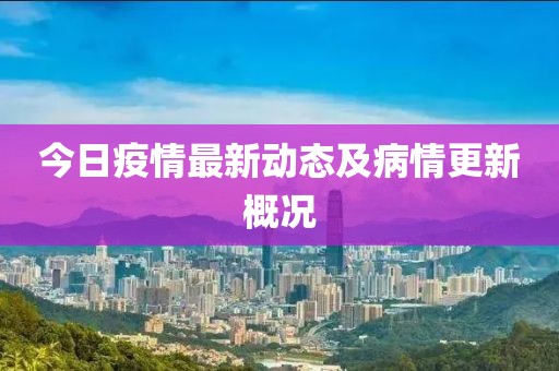 今日疫情最新动态及病情更新概况