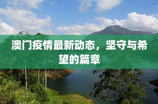澳门疫情最新动态，坚守与希望的篇章