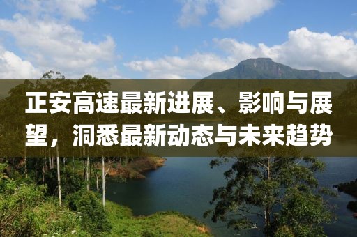 正安高速最新进展、影响与展望，洞悉最新动态与未来趋势