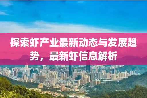 探索虾产业最新动态与发展趋势，最新虾信息解析