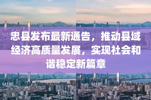忠县发布最新通告，推动县域经济高质量发展，实现社会和谐稳定新篇章