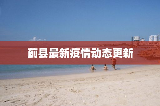 蓟县最新疫情动态更新