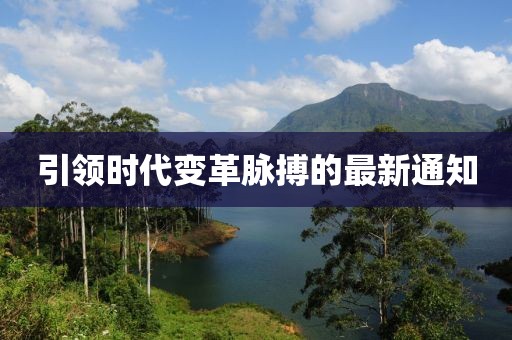 引领时代变革脉搏的最新通知