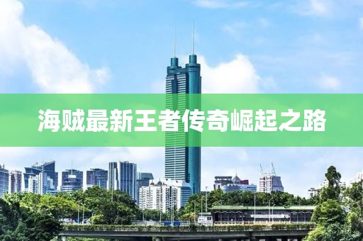 海贼最新王者传奇崛起之路
