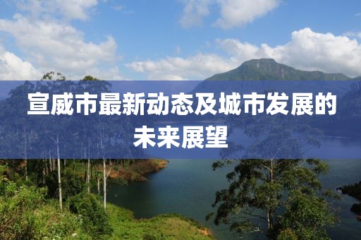 宣威市最新动态及城市发展的未来展望