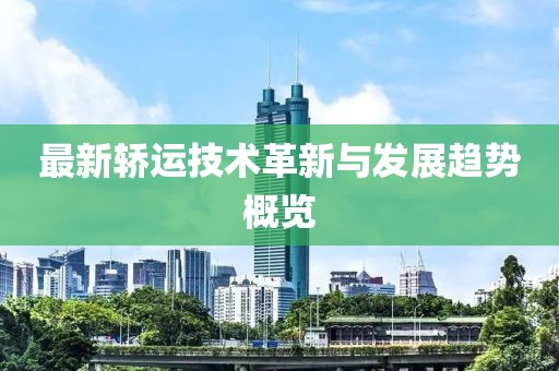 最新轿运技术革新与发展趋势概览