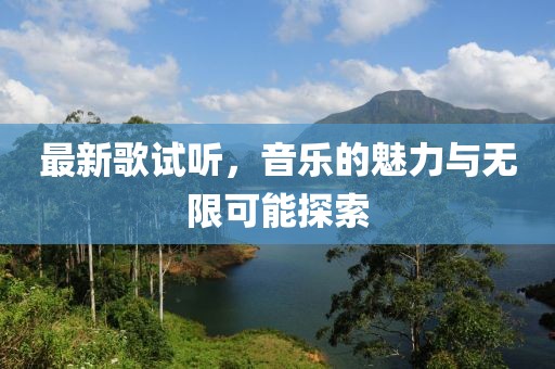最新歌试听，音乐的魅力与无限可能探索