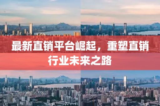 最新直销平台崛起，重塑直销行业未来之路