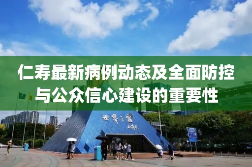 仁寿最新病例动态及全面防控与公众信心建设的重要性