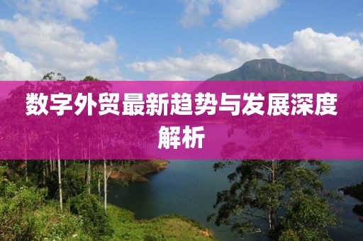 数字外贸最新趋势与发展深度解析