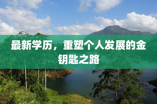 最新学历，重塑个人发展的金钥匙之路