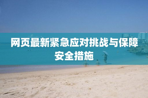 网页最新紧急应对挑战与保障安全措施