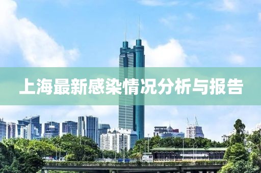 上海最新感染情况分析与报告