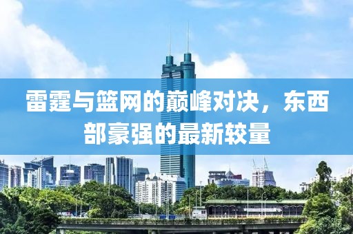 雷霆与篮网的巅峰对决，东西部豪强的最新较量