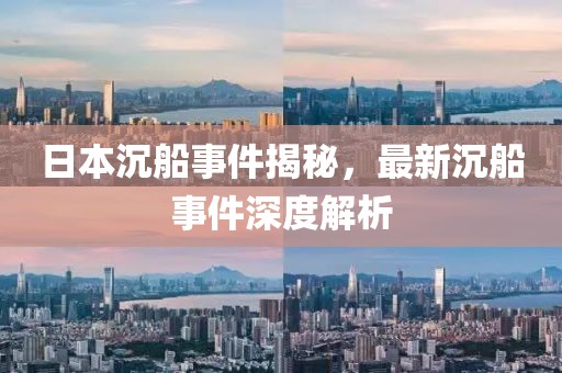 日本沉船事件揭秘，最新沉船事件深度解析