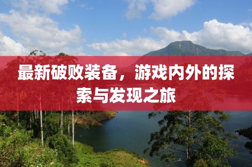 最新破败装备，游戏内外的探索与发现之旅