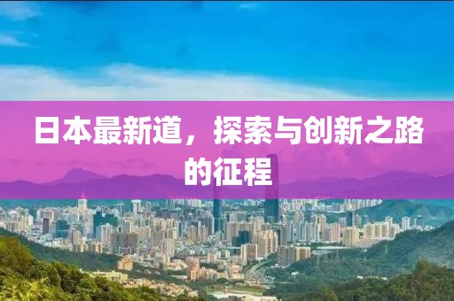 日本最新道，探索与创新之路的征程