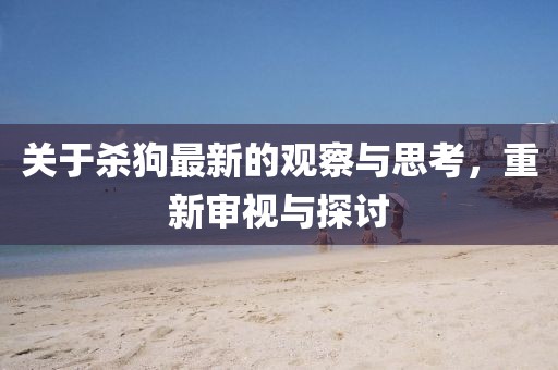 关于杀狗最新的观察与思考，重新审视与探讨