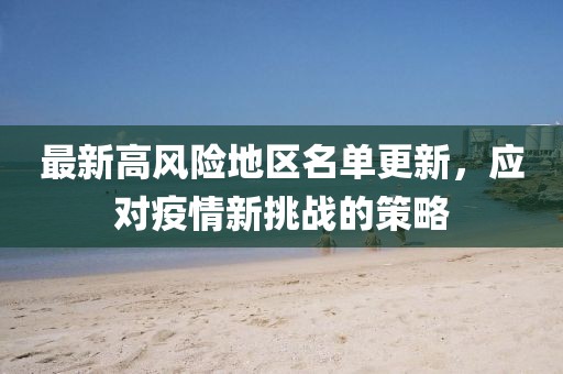 最新高风险地区名单更新，应对疫情新挑战的策略
