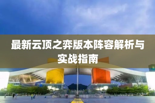 最新云顶之弈版本阵容解析与实战指南