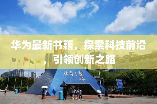 华为最新书籍，探索科技前沿，引领创新之路