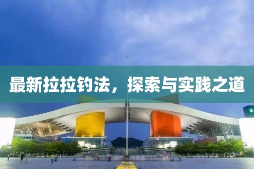 最新拉拉钓法，探索与实践之道