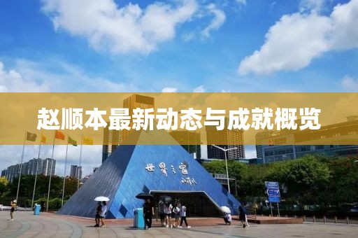 赵顺本最新动态与成就概览