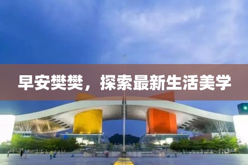 早安樊樊，探索最新生活美学