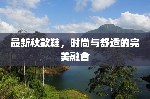 最新秋款鞋，时尚与舒适的完美融合