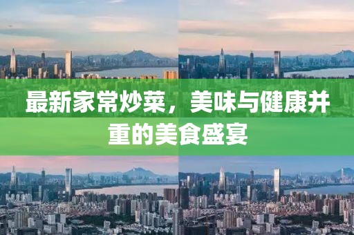 最新家常炒菜，美味与健康并重的美食盛宴
