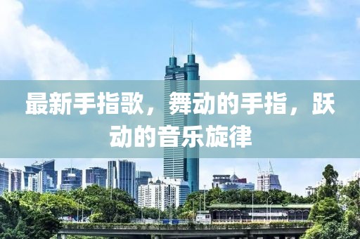 最新手指歌，舞动的手指，跃动的音乐旋律