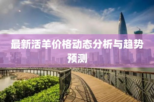 最新活羊价格动态分析与趋势预测