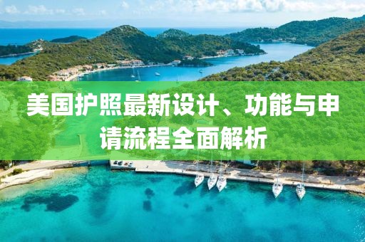 美国护照最新设计、功能与申请流程全面解析