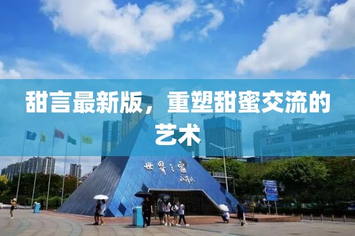 甜言最新版，重塑甜蜜交流的艺术