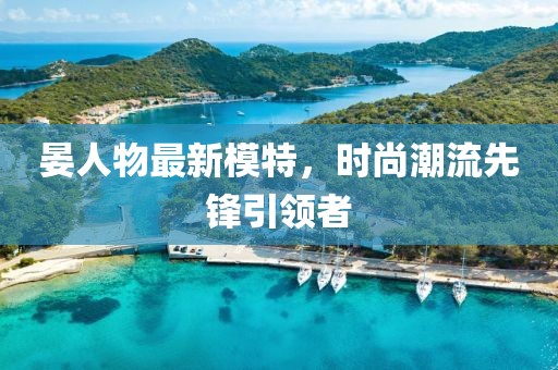 晏人物最新模特，时尚潮流先锋引领者