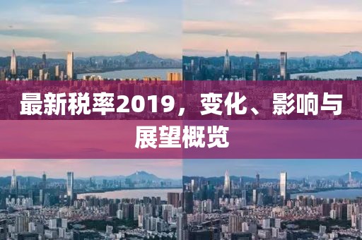 最新税率2019，变化、影响与展望概览