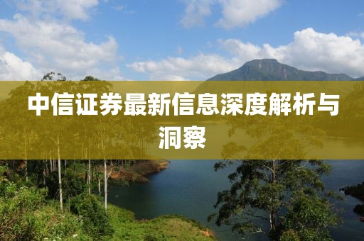 中信证券最新信息深度解析与洞察